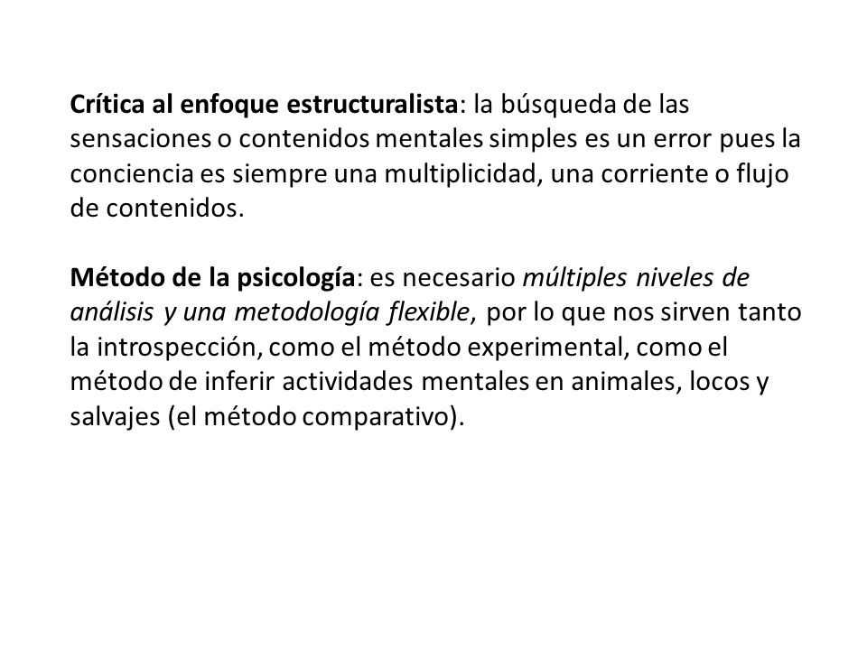 Crítica al enfoque estructuralista: la búsqueda de las sensaciones o contenidos mentales simples es un error pues la conciencia es siempre una multiplicidad, una corriente o flujo de contenidos.