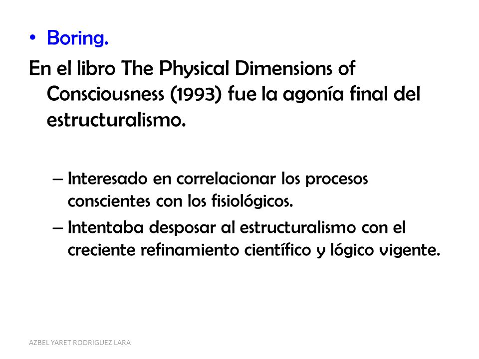 Boring. En el libro The Physical Dimensions of Consciousness (1993) fue la agonía final del estructuralismo.