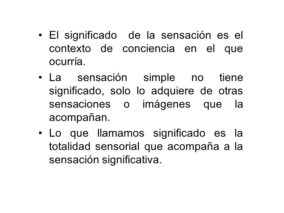 El significado de la sensación es el contexto de conciencia en el que ocurría.