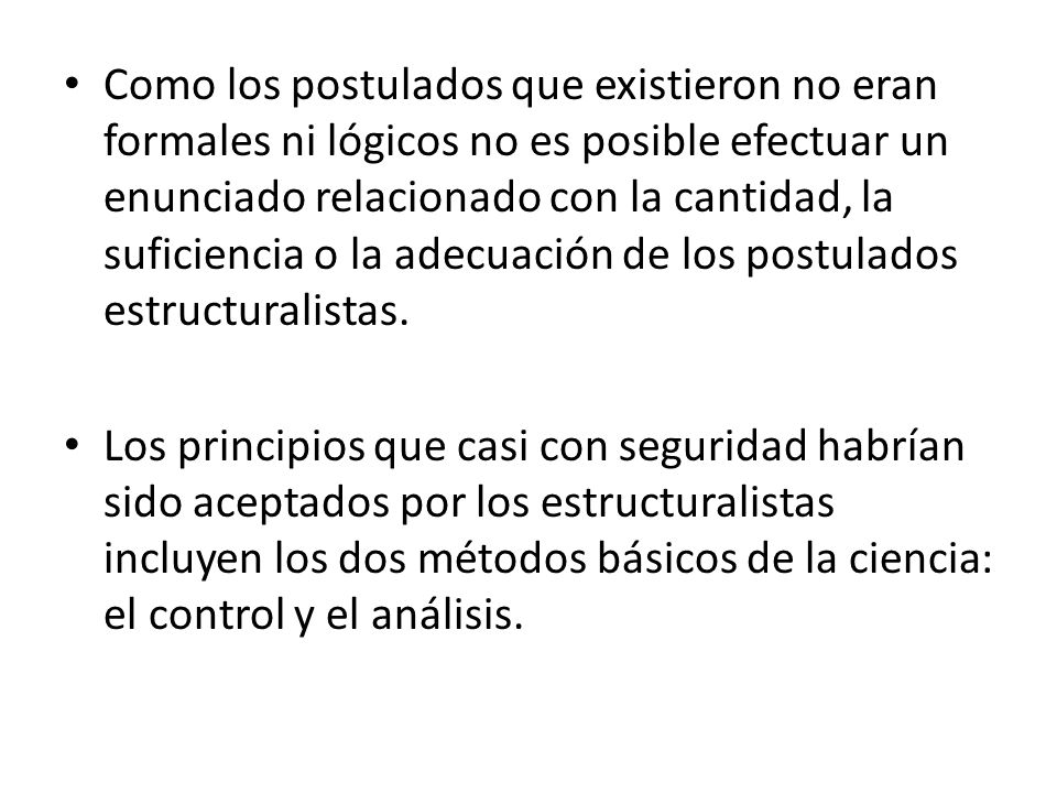 Como los postulados que existieron no eran formales ni lógicos no es posible efectuar un enunciado relacionado con la cantidad, la suficiencia o la adecuación de los postulados estructuralistas.