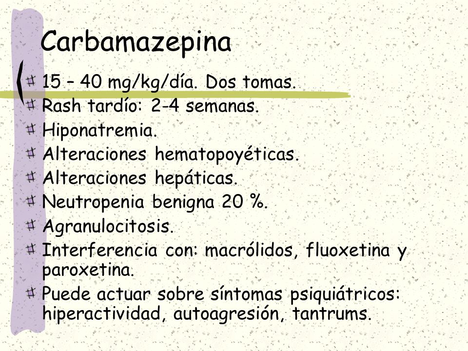 Carbamazepina 15 – 40 mg/kg/día. Dos tomas. Rash tardío: 2-4 semanas.