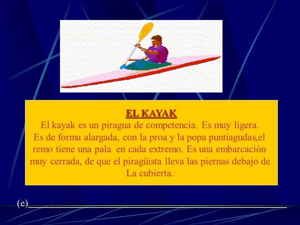 El kayak es un piragua de competencia. Es muy ligera.