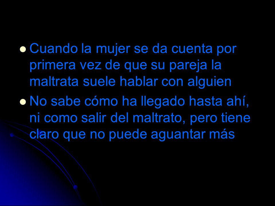 Cuando la mujer se da cuenta por primera vez de que su pareja la maltrata suele hablar con alguien