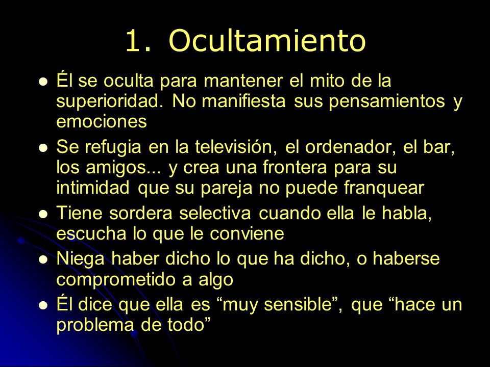 Ocultamiento Él se oculta para mantener el mito de la superioridad. No manifiesta sus pensamientos y emociones.