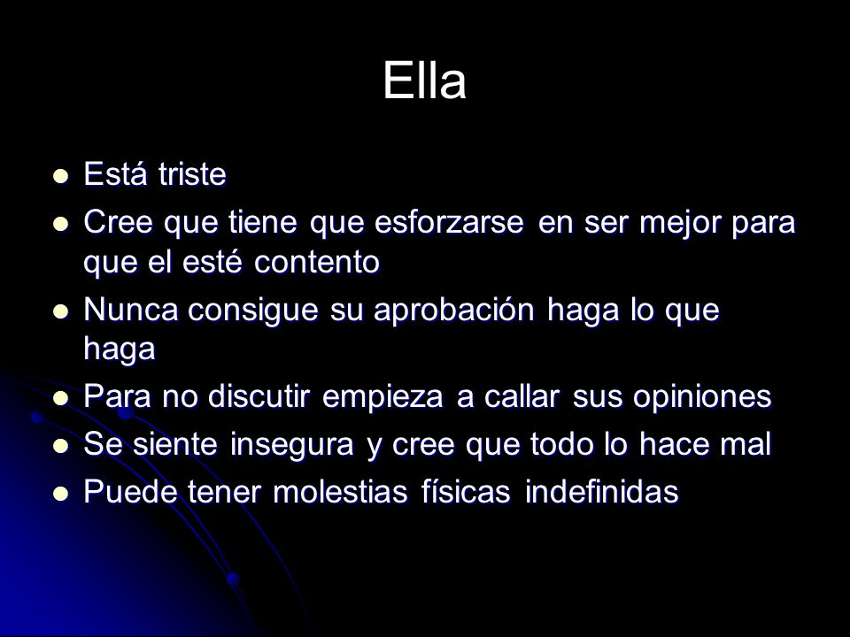 Ella Está triste. Cree que tiene que esforzarse en ser mejor para que el esté contento. Nunca consigue su aprobación haga lo que haga.