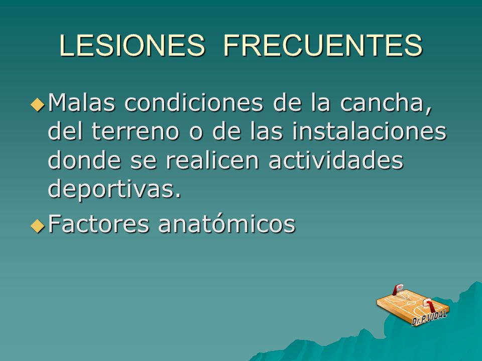 LESIONES FRECUENTES Malas condiciones de la cancha, del terreno o de las instalaciones donde se realicen actividades deportivas.
