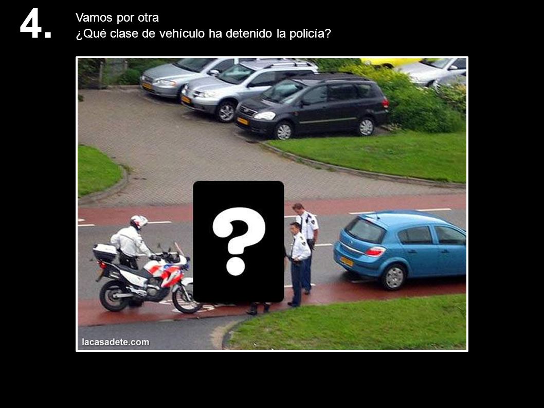4. Vamos por otra ¿Qué clase de vehículo ha detenido la policía