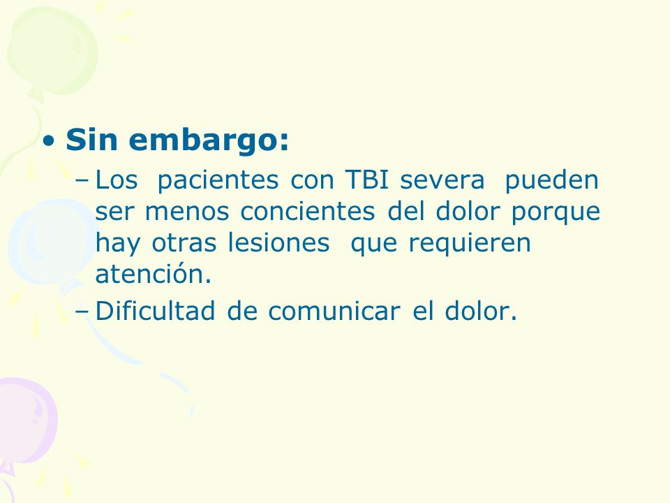 Sin embargo: Los pacientes con TBI severa pueden ser menos concientes del dolor porque hay otras lesiones que requieren atención.