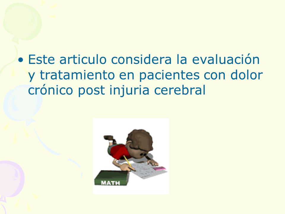 Este articulo considera la evaluación y tratamiento en pacientes con dolor crónico post injuria cerebral
