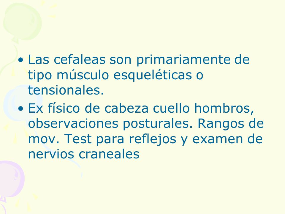 Las cefaleas son primariamente de tipo músculo esqueléticas o tensionales.