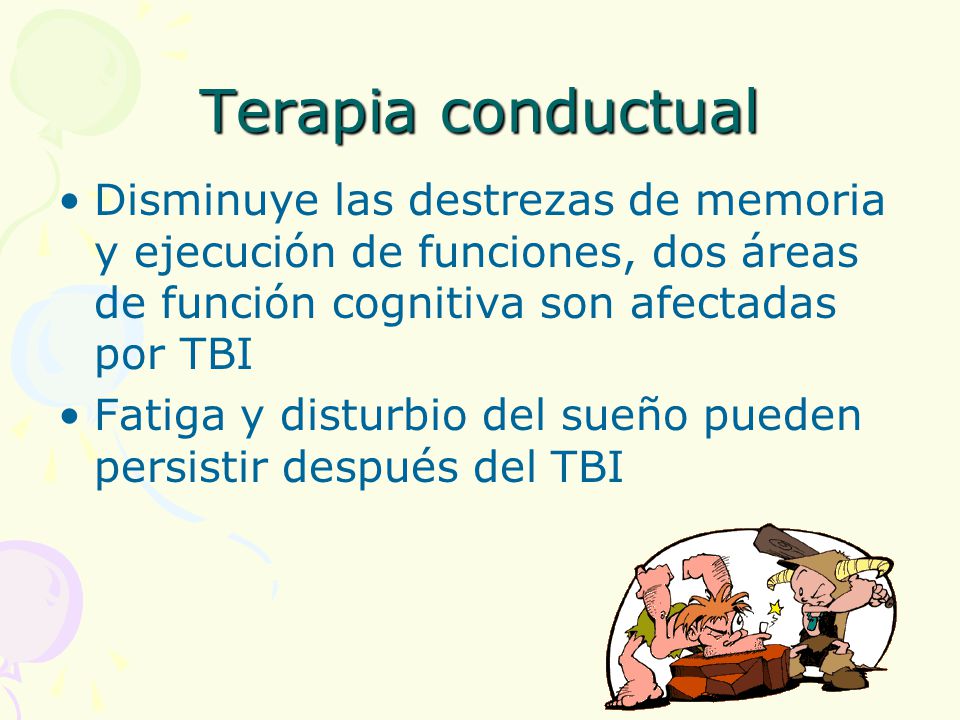 Terapia conductual Disminuye las destrezas de memoria y ejecución de funciones, dos áreas de función cognitiva son afectadas por TBI.