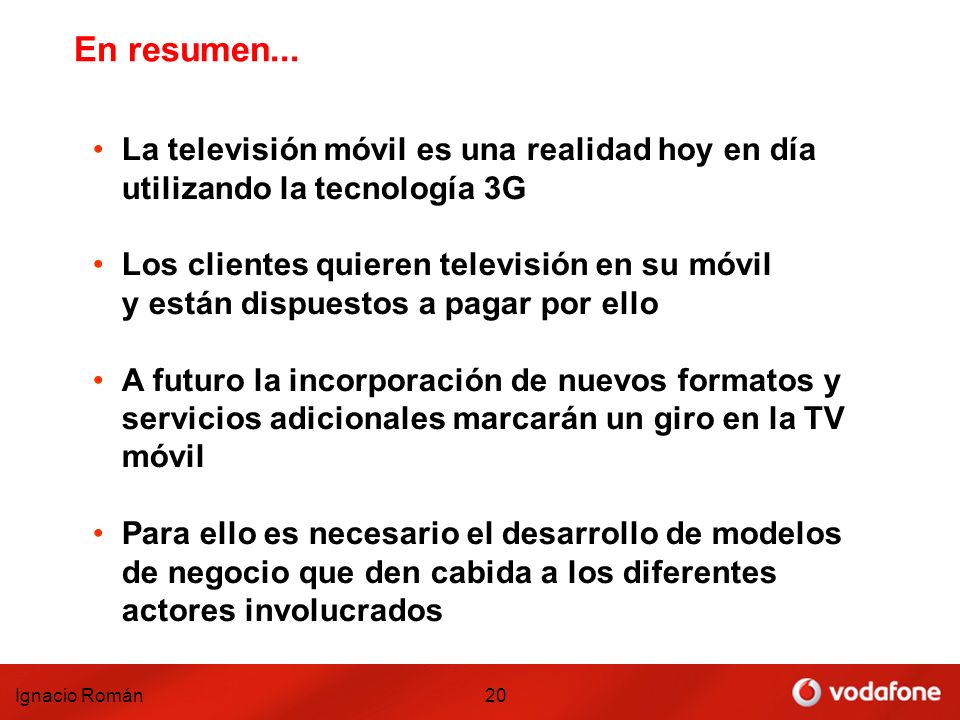 En resumen... La televisión móvil es una realidad hoy en día utilizando la tecnología 3G. Los clientes quieren televisión en su móvil.