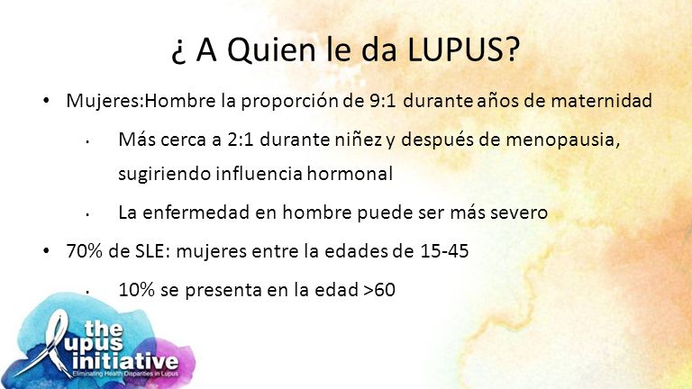 ¿ A Quien le da LUPUS Mujeres:Hombre la proporción de 9:1 durante años de maternidad.