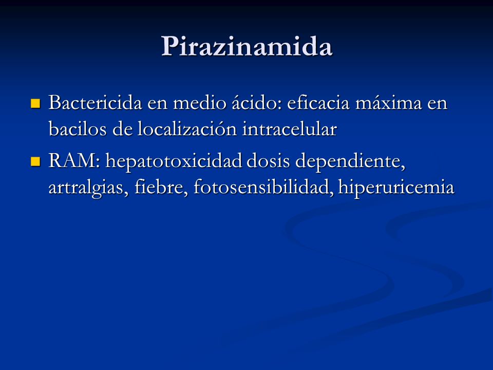 Pirazinamida Bactericida en medio ácido: eficacia máxima en bacilos de localización intracelular.