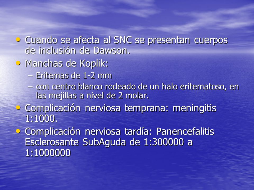 Cuando se afecta al SNC se presentan cuerpos de inclusión de Dawson.