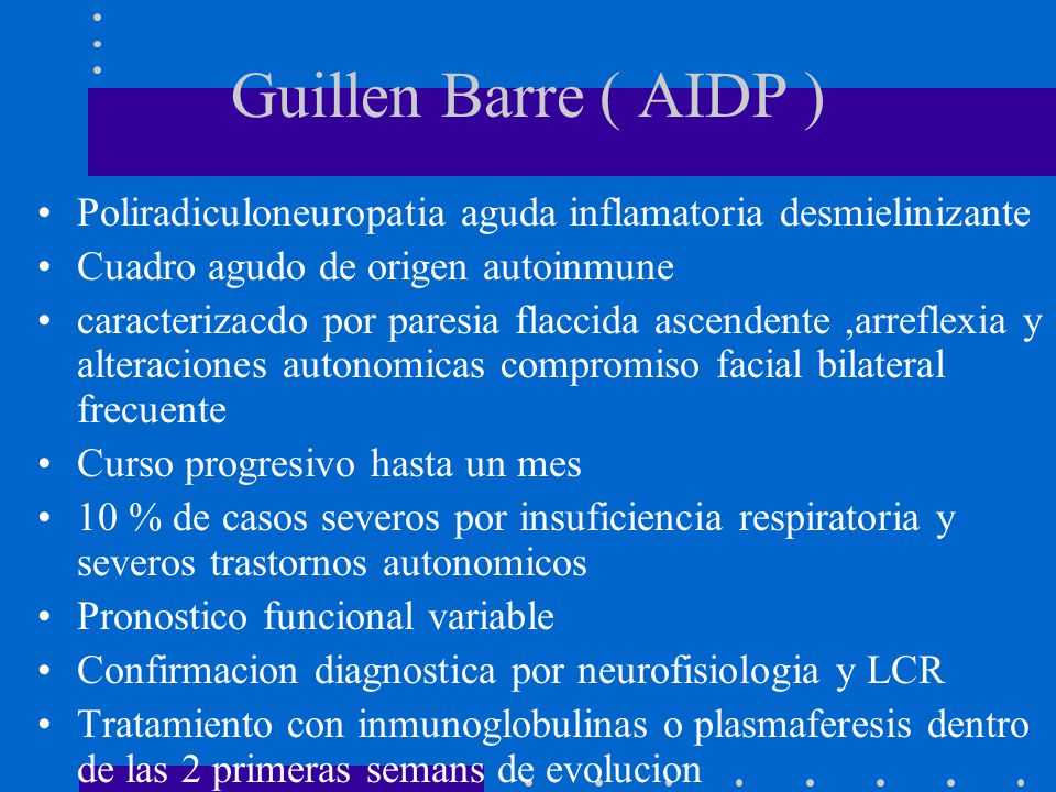 Guillen Barre ( AIDP ) Poliradiculoneuropatia aguda inflamatoria desmielinizante. Cuadro agudo de origen autoinmune.