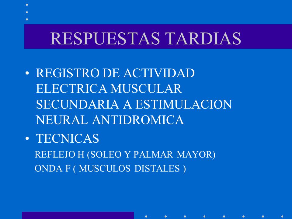 RESPUESTAS TARDIAS REGISTRO DE ACTIVIDAD ELECTRICA MUSCULAR SECUNDARIA A ESTIMULACION NEURAL ANTIDROMICA.