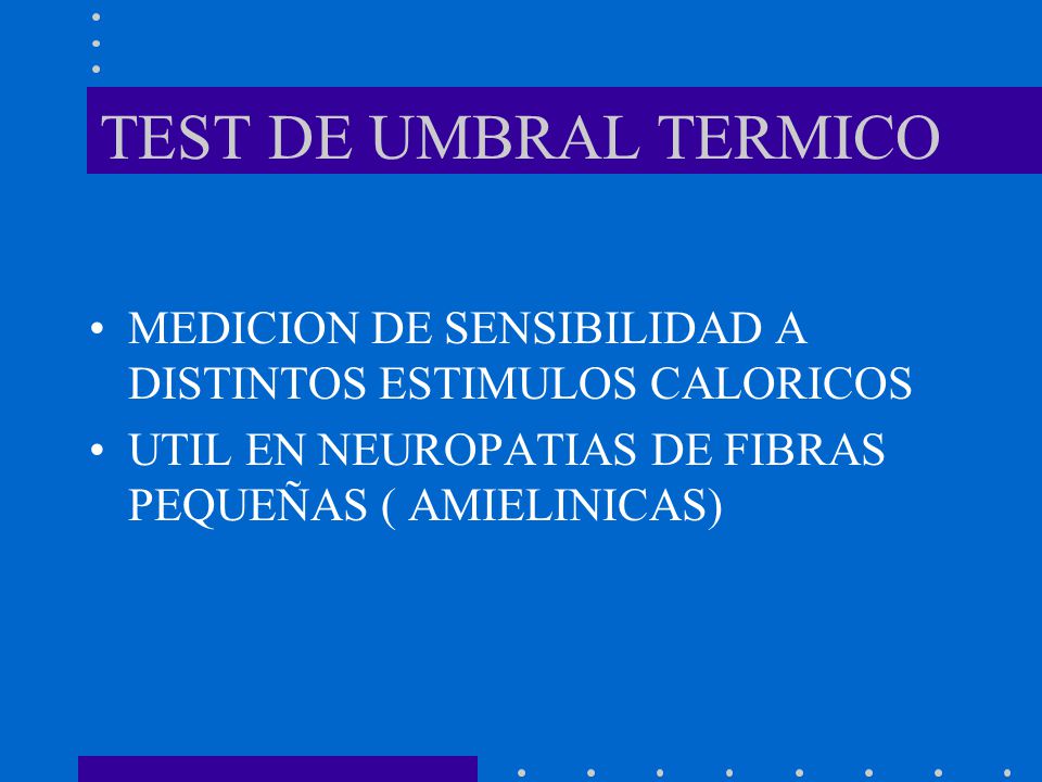 TEST DE UMBRAL TERMICO MEDICION DE SENSIBILIDAD A DISTINTOS ESTIMULOS CALORICOS.