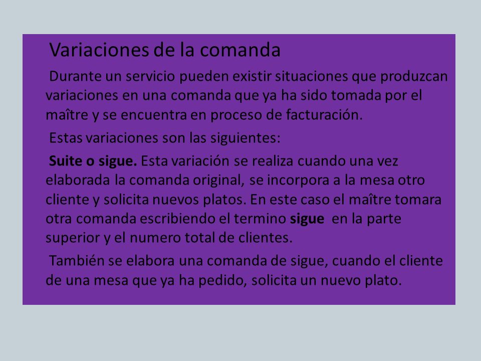 Variaciones de la comanda Durante un servicio pueden existir situaciones que produzcan variaciones en una comanda que ya ha sido tomada por el maître y se encuentra en proceso de facturación.