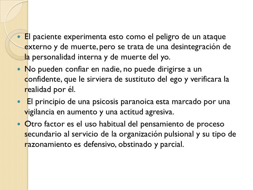 El paciente experimenta esto como el peligro de un ataque externo y de muerte, pero se trata de una desintegración de la personalidad interna y de muerte del yo.