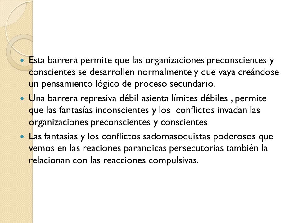 Esta barrera permite que las organizaciones preconscientes y conscientes se desarrollen normalmente y que vaya creándose un pensamiento lógico de proceso secundario.