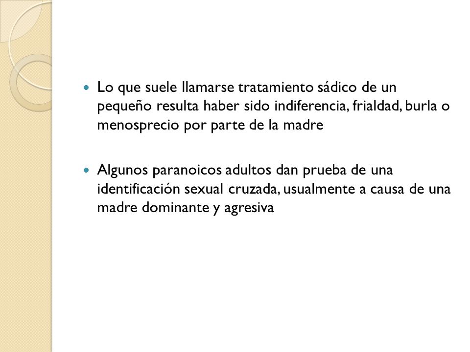 Lo que suele llamarse tratamiento sádico de un pequeño resulta haber sido indiferencia, frialdad, burla o menosprecio por parte de la madre
