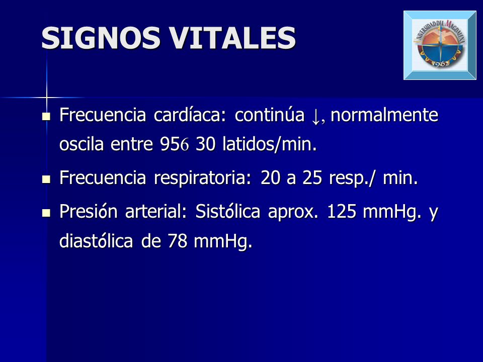 SIGNOS VITALES Frecuencia cardíaca: continúa ↓, normalmente oscila entre 95 30 latidos/min. Frecuencia respiratoria: 20 a 25 resp./ min.