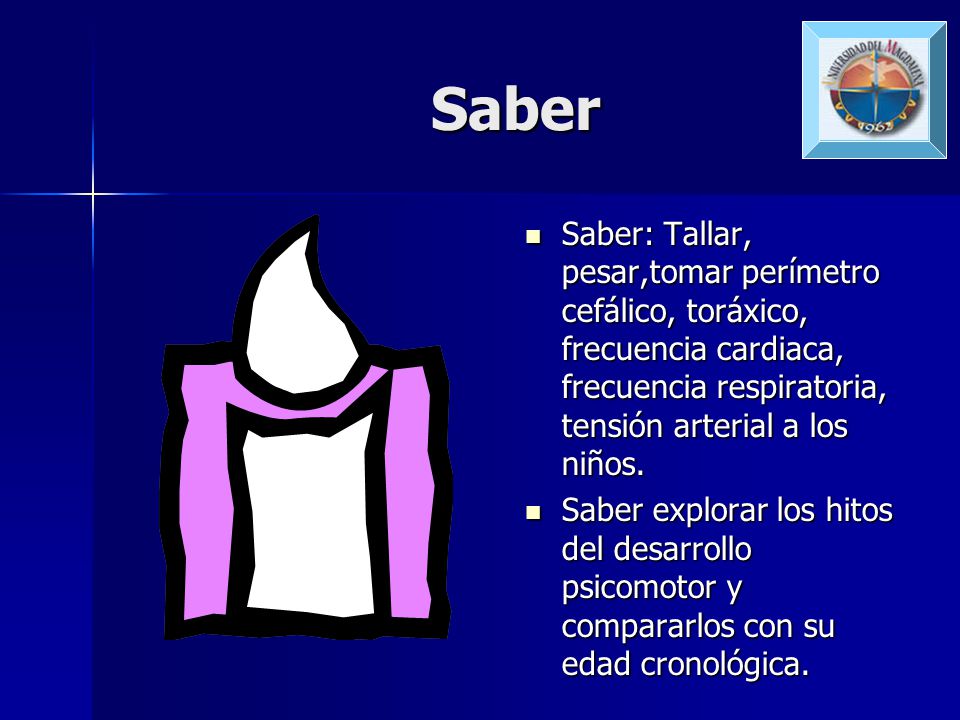 Saber Saber: Tallar, pesar,tomar perímetro cefálico, toráxico, frecuencia cardiaca, frecuencia respiratoria, tensión arterial a los niños.