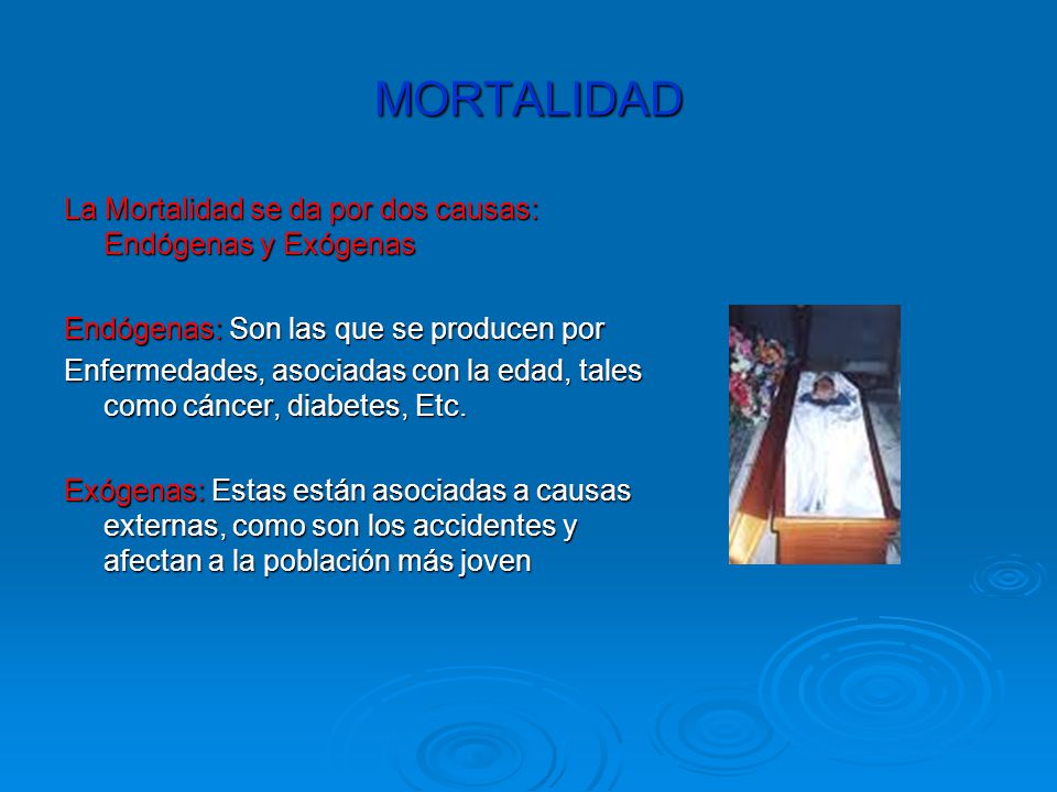 MORTALIDAD La Mortalidad se da por dos causas: Endógenas y Exógenas