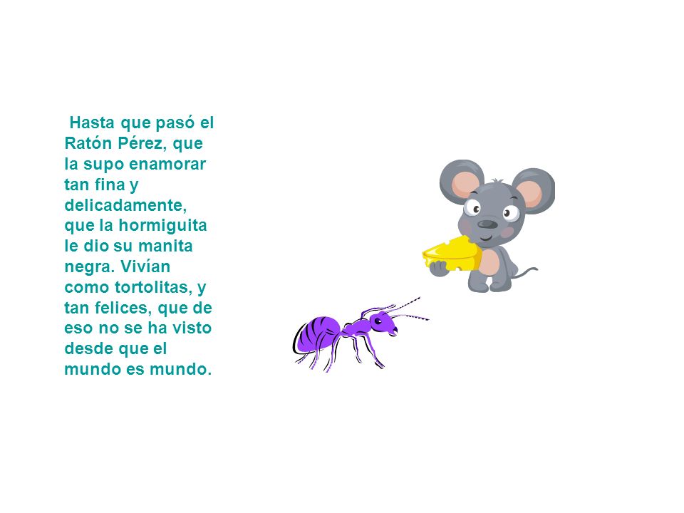 Hasta que pasó el Ratón Pérez, que la supo enamorar tan fina y delicadamente, que la hormiguita le dio su manita negra.