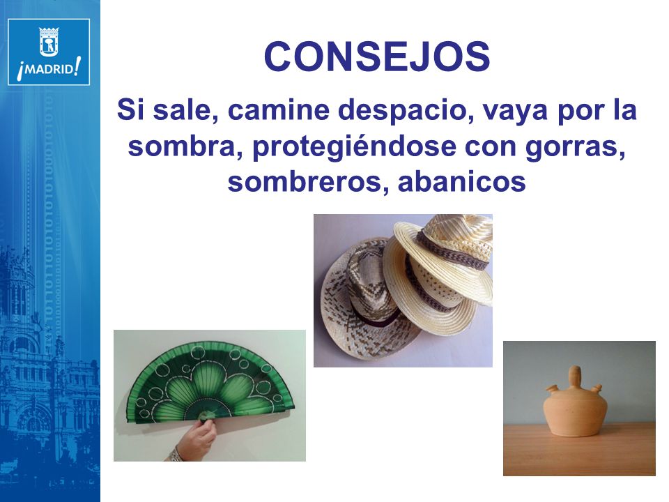 CONSEJOS Si sale, camine despacio, vaya por la sombra, protegiéndose con gorras, sombreros, abanicos.