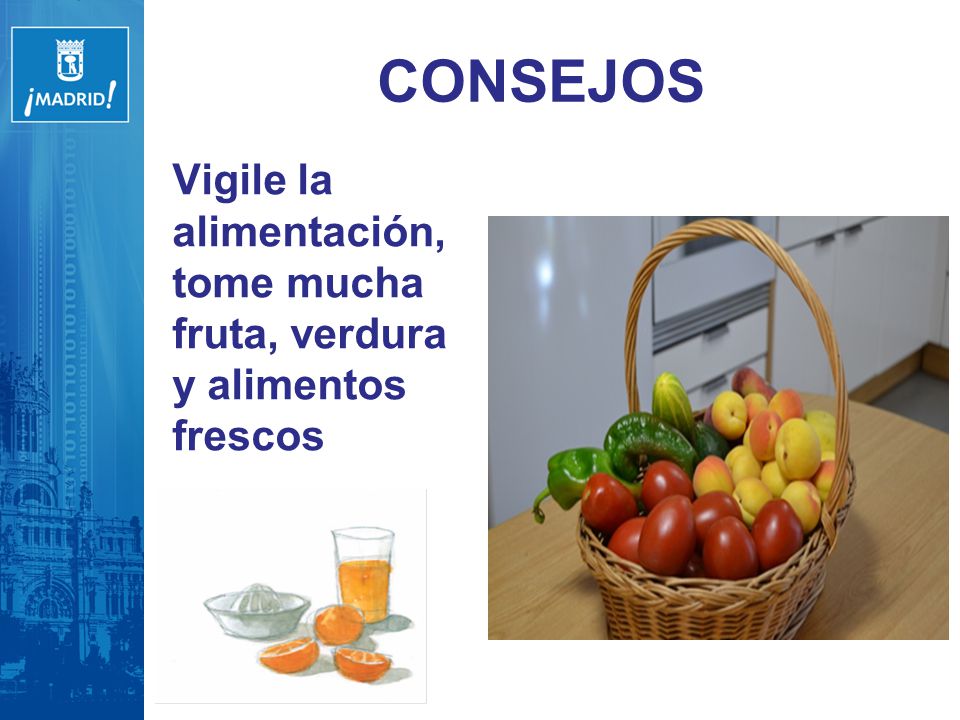 CONSEJOS Vigile la alimentación, tome mucha fruta, verdura y alimentos frescos