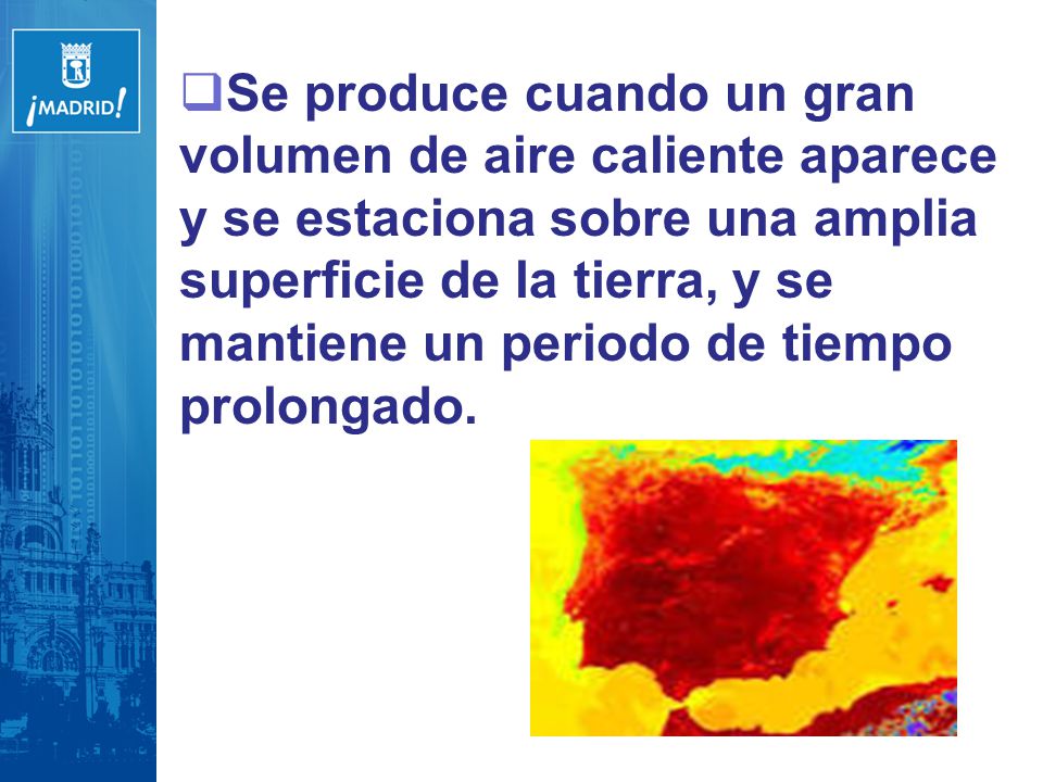 Se produce cuando un gran volumen de aire caliente aparece y se estaciona sobre una amplia superficie de la tierra, y se mantiene un periodo de tiempo prolongado.
