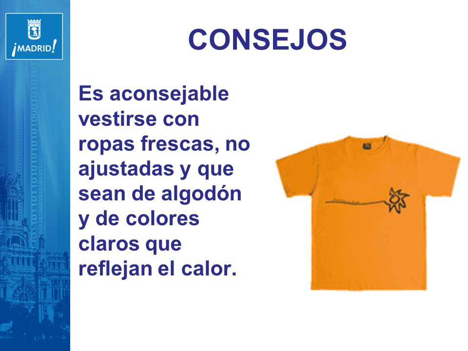 CONSEJOS Es aconsejable vestirse con ropas frescas, no ajustadas y que sean de algodón y de colores claros que reflejan el calor.