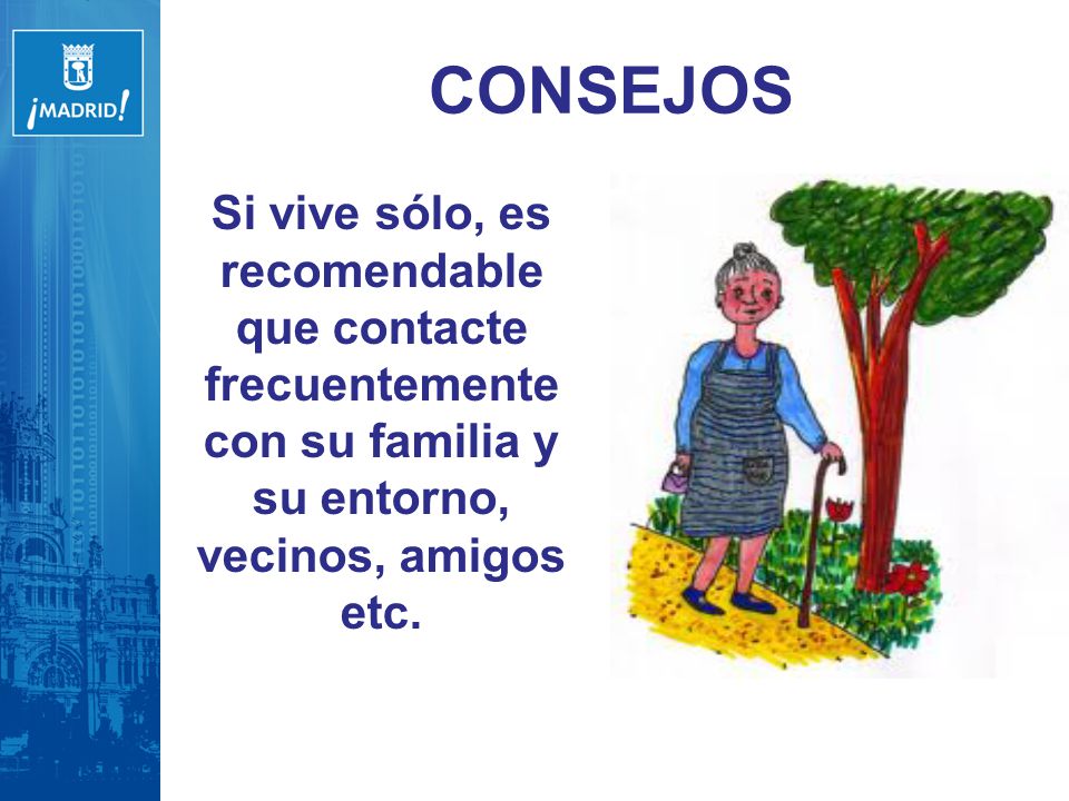 CONSEJOS Si vive sólo, es recomendable que contacte frecuentemente con su familia y su entorno, vecinos, amigos etc.
