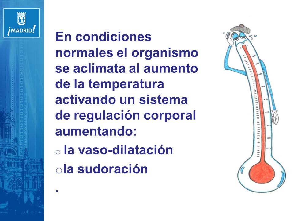 En condiciones normales el organismo se aclimata al aumento de la temperatura activando un sistema de regulación corporal aumentando: