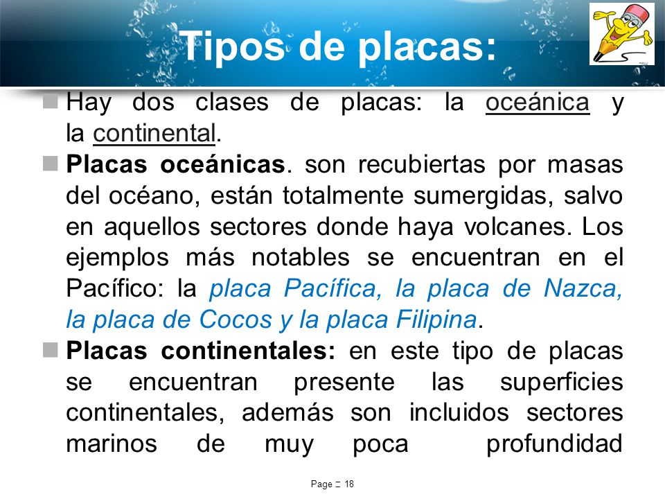 Tipos de placas: Hay dos clases de placas: la oceánica y la continental.