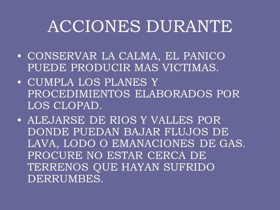 ACCIONES DURANTE CONSERVAR LA CALMA, EL PANICO PUEDE PRODUCIR MAS VICTIMAS. CUMPLA LOS PLANES Y PROCEDIMIENTOS ELABORADOS POR LOS CLOPAD.