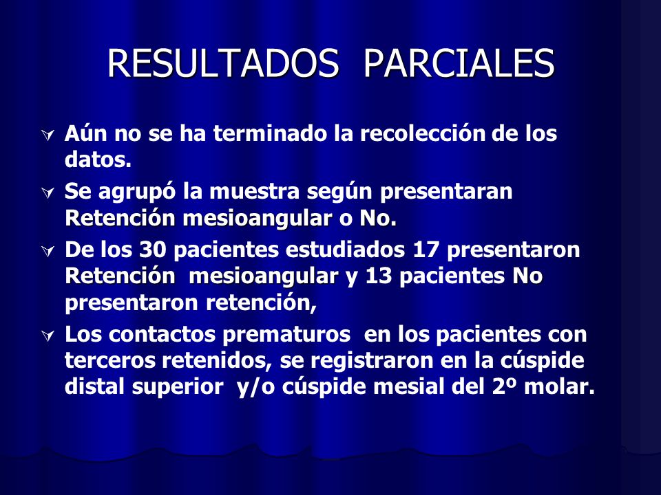 RESULTADOS PARCIALES Aún no se ha terminado la recolección de los datos. Se agrupó la muestra según presentaran Retención mesioangular o No.