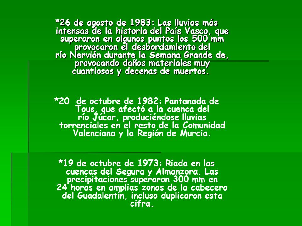 *26 de agosto de 1983: Las lluvias más intensas de la historia del País Vasco, que superaron en algunos puntos los 500 mm provocaron el desbordamiento del río Nervión durante la Semana Grande de, provocando daños materiales muy cuantiosos y decenas de muertos.