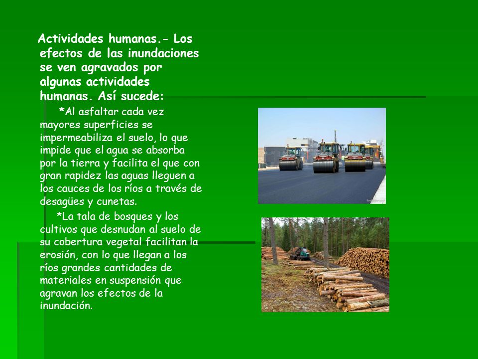 Actividades humanas.- Los efectos de las inundaciones se ven agravados por algunas actividades humanas. Así sucede:
