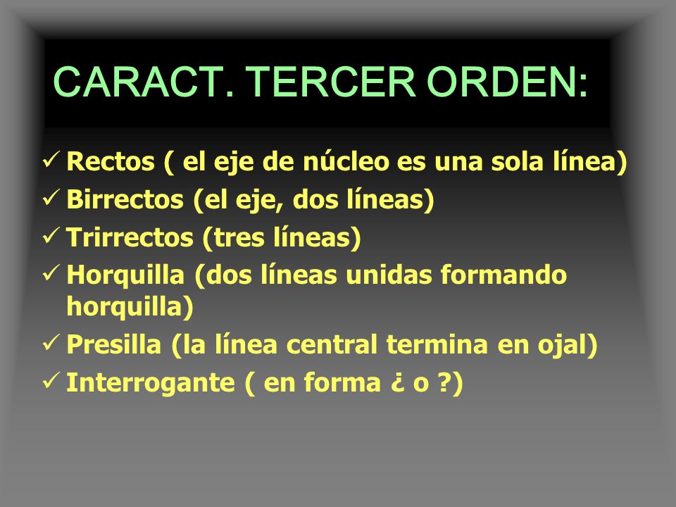 CARACT. TERCER ORDEN: Rectos ( el eje de núcleo es una sola línea)