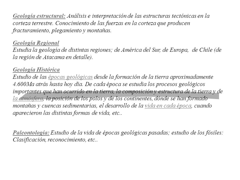 Geología estructural: Análisis e interpretación de las estructuras tectónicas en la corteza terrestre. Conocimiento de las fuerzas en la corteza que producen fracturamiento, plegamiento y montañas.