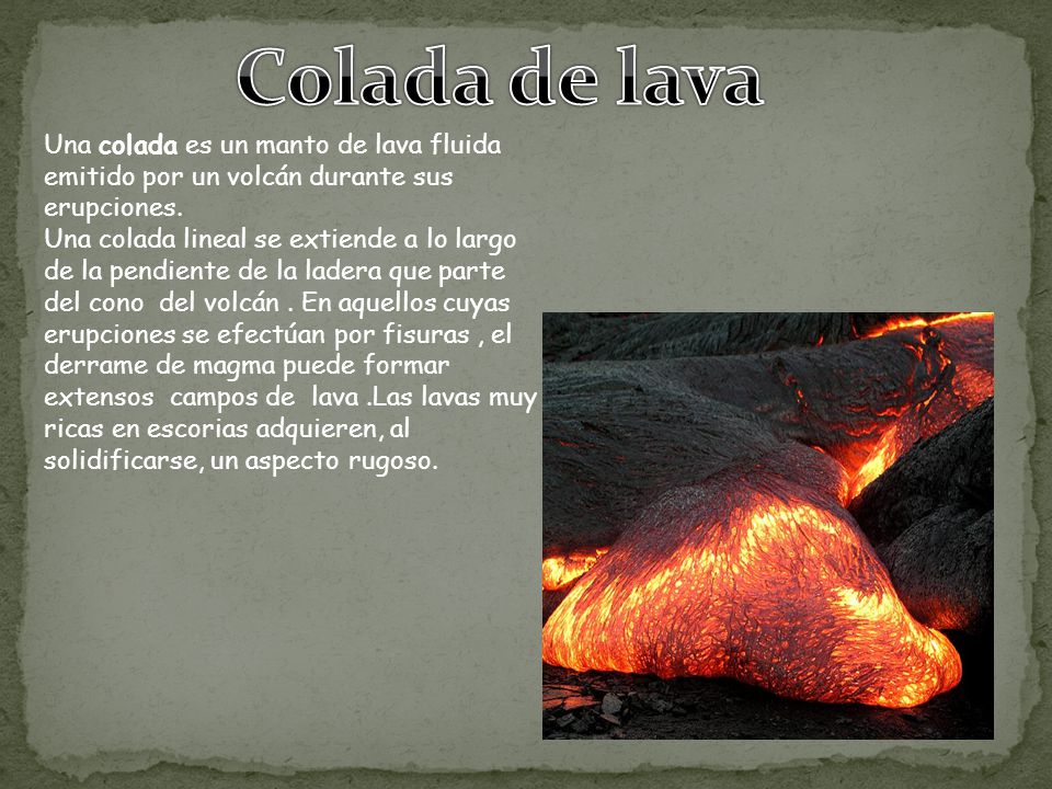 Colada de lava Una colada es un manto de lava fluida emitido por un volcán durante sus erupciones.