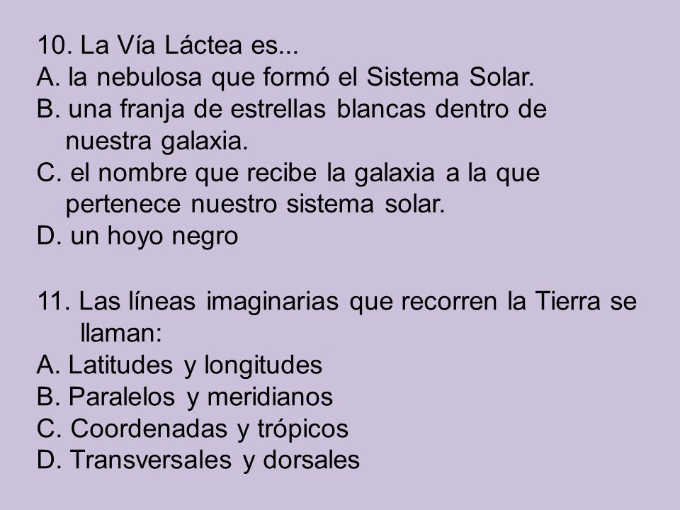 10. La Vía Láctea es... A. la nebulosa que formó el Sistema Solar. B. una franja de estrellas blancas dentro de.