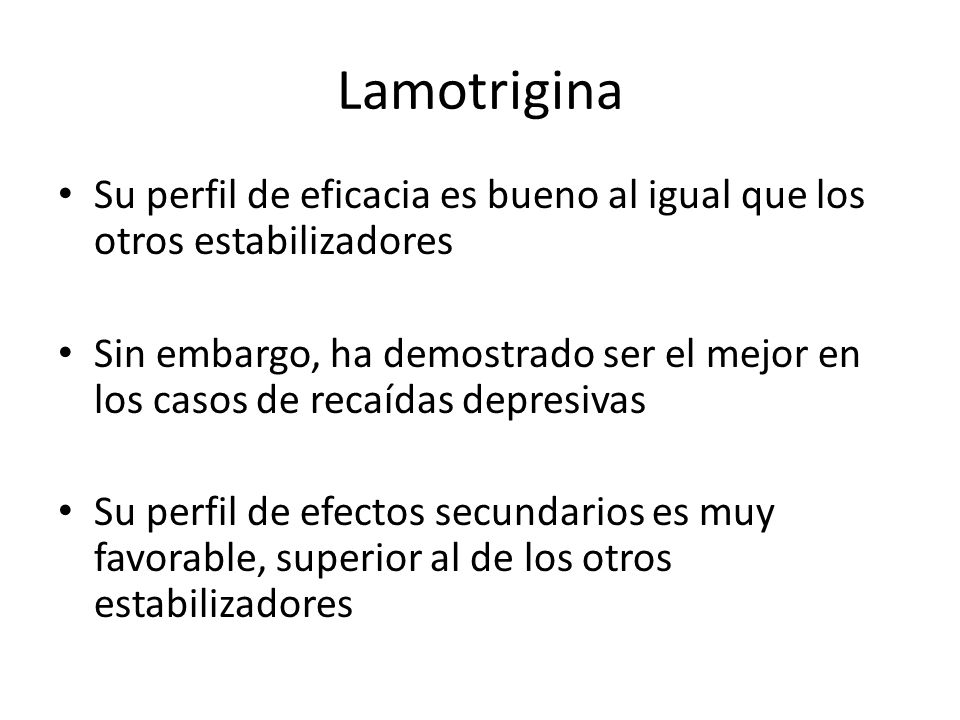 Lamotrigina Su perfil de eficacia es bueno al igual que los otros estabilizadores.