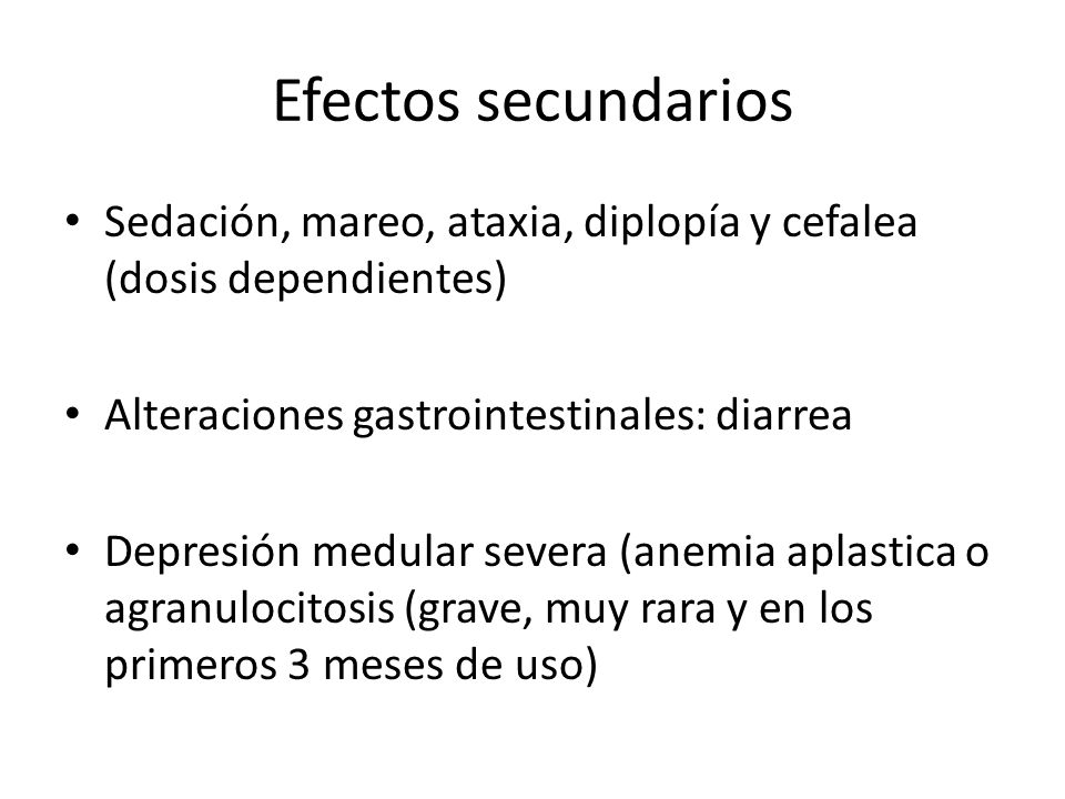 Efectos secundarios Sedación, mareo, ataxia, diplopía y cefalea (dosis dependientes) Alteraciones gastrointestinales: diarrea.
