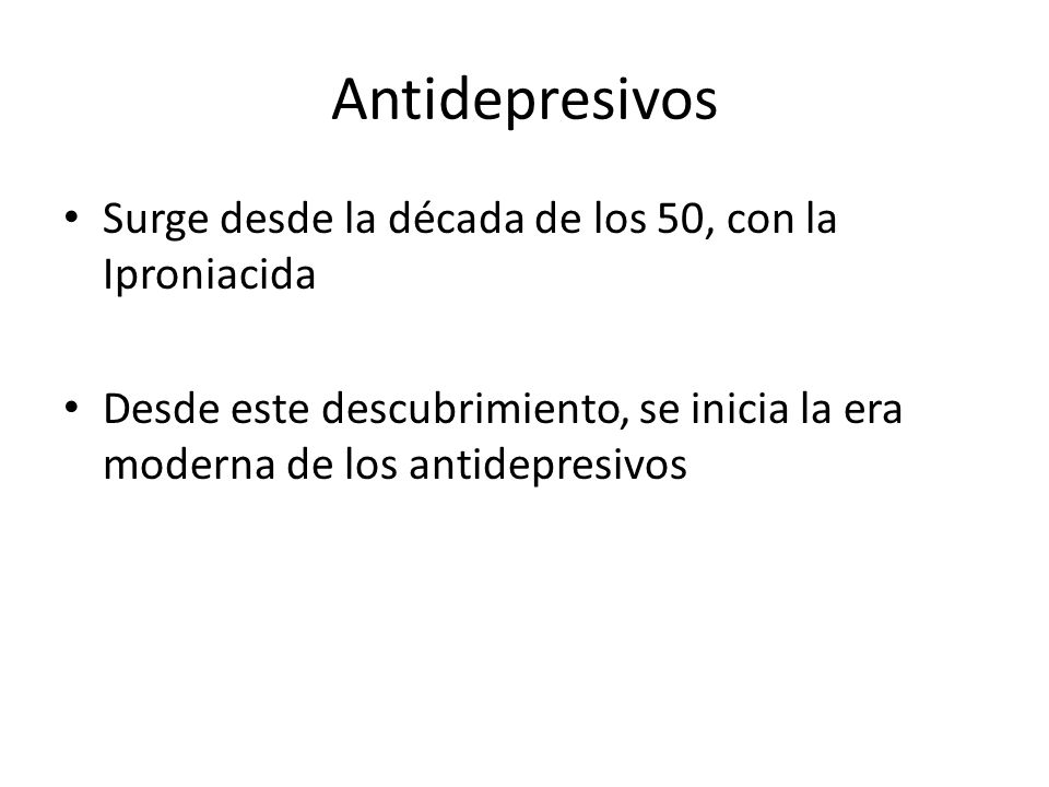 Antidepresivos Surge desde la década de los 50, con la Iproniacida