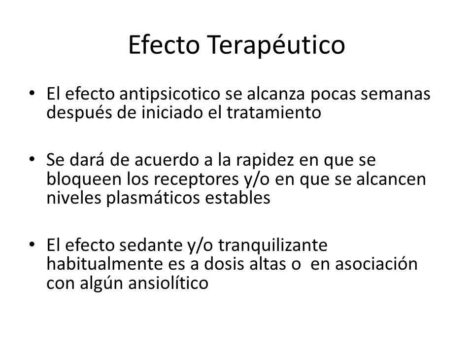 Efecto Terapéutico El efecto antipsicotico se alcanza pocas semanas después de iniciado el tratamiento.
