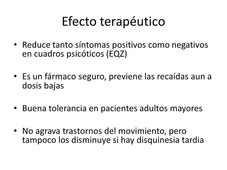 Efecto terapéutico Reduce tanto síntomas positivos como negativos en cuadros psicóticos (EQZ)